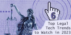 Staying Ahead of the Curve: 6 Top Legal Tech Trends to Watch in 2023