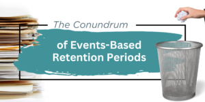 The Conundrum of Events-Based Retention Periods
